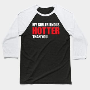 My Girlfriend is Hotter Than You Funny Boyfriend Design Baseball T-Shirt